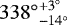 ${338^{\circ}}^{&#x002B;3^{\circ}}_{-14^{\circ}}$