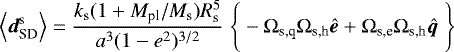 \begin{equation*}\Big\langle{{{\bm d}_{\textrm{SD}}^{\textrm{s}}}}\Big\rangle=\frac{k_{\textrm{s}}(1&#x002B;M_{\textrm{pl}}/M_{\textrm{s}})R_{\textrm{s}}^5}{a^3(1-e^2)^{3/2}}\;\Bigg\{-\Omega_{\textrm{s,q}}\Omega_{\textrm{s,h}}\bm{\hat{e}}&#x002B;\Omega_{\textrm{s,e}}\Omega_{\textrm{s,h}}\bm{\hat{q}}\;\Bigg\} \end{equation*}