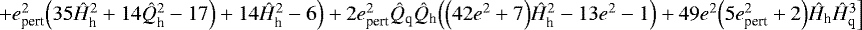 $&#x002B;e_{\textrm{pert}}^2\Big(35\hat{H}_{\textrm{h}}^2&#x002B;14\hat{Q}_{\textrm{h}}^2-17\Big)&#x002B;14\hat{H}_{\textrm{h}}^2-6\Big)&#x002B;2e_{\textrm{pert}}^2\hat{Q}_{\textrm{q}}\hat{Q}_{\textrm{h}}\Big(\Big(42e^2&#x002B;7\Big)\hat{H}_{\textrm{h}}^2-13e^2-1\Big)&#x002B;49e^2\Big(5e_{\textrm{pert}}^2&#x002B;2\Big)\hat{H}_{\textrm{h}}\hat{H}_{\textrm{q}}^3\Big]$