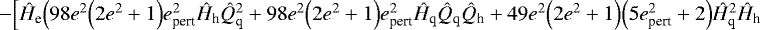 $-\Big[\hat{H}_{\textrm{e}}\Big(98e^2\Big(2e^2&#x002B;1\Big)e_{\textrm{pert}}^2\hat{H}_{\textrm{h}}\hat{Q}_{\textrm{q}}^2&#x002B;98e^2\Big(2e^2&#x002B;1\Big)e_{\textrm{pert}}^2\hat{H}_{\textrm{q}}\hat{Q}_{\textrm{q}}\hat{Q}_{\textrm{h}}&#x002B;49e^2\Big(2e^2&#x002B;1\Big)\Big(5e_{\textrm{pert}}^2&#x002B;2\Big)\hat{H}_{\textrm{q}}^2\hat{H}_{\textrm{h}}$