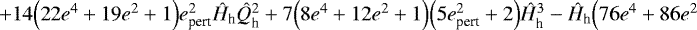 $&#x002B;14\Big(22e^4&#x002B;19e^2&#x002B;1\Big)e_{\textrm{pert}}^2\hat{H}_{\textrm{h}}\hat{Q}_{\textrm{h}}^2&#x002B;7\Big(8e^4&#x002B;12e^2&#x002B;1\Big)\Big(5e_{\textrm{pert}}^2&#x002B;2\Big)\hat{H}_{\textrm{h}}^3-\hat{H}_{\textrm{h}}\Big(76e^4&#x002B;86e^2$