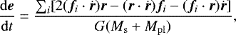 \begin{equation*}\frac{\mathrm{d}{\bm{e}}}{\mathrm{d}t}=\frac{\sum_{i}[2({{\bm f}_{{i}}}\cdot\dot{{\bm r}}){\bm r}-({\bm{r}}\cdot\dot{{\bm{r}}}){{\bm f}_{{i}}}-({{\bm f}_{{i}}}\cdot{\bm{r}})\dot{{\bm{r}}}]}{G(M_{\rm{s}}&#x002B;M_{\rm{pl}})}, \end{equation*}
