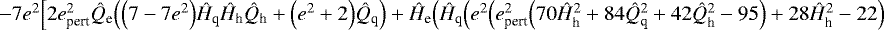 $-7e^2\Big[2e_{\textrm{pert}}^2\hat{Q}_{\textrm{e}}\Big(\Big(7-7e^2\Big)\hat{H}_{\textrm{q}}\hat{H}_{\textrm{h}}\hat{Q}_{\textrm{h}}&#x002B;\Big(e^2&#x002B;2\Big)\hat{Q}_{\textrm{q}}\Big)&#x002B;\hat{H}_{\textrm{e}}\Big(\hat{H}_{\textrm{q}}\Big(e^2\Big(e_{\textrm{pert}}^2\Big(70\hat{H}_{\textrm{h}}^2&#x002B;84\hat{Q}_{\textrm{q}}^2&#x002B;42\hat{Q}_{\textrm{h}}^2-95\Big)&#x002B;28\hat{H}_{\textrm{h}}^2-22\Big)$