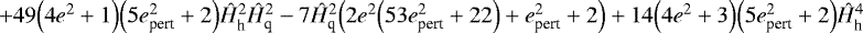 $&#x002B;49\Big(4e^2&#x002B;1\Big)\Big(5e_{\textrm{pert}}^2&#x002B;2\Big)\hat{H}_{\textrm{h}}^2\hat{H}_{\textrm{q}}^2-7\hat{H}_{\textrm{q}}^2\Big(2e^2\Big(53e_{\textrm{pert}}^2&#x002B;22\Big)&#x002B;e_{\textrm{pert}}^2&#x002B;2\Big)&#x002B;14\Big(4e^2&#x002B;3\Big)\Big(5e_{\textrm{pert}}^2&#x002B;2\Big)\hat{H}_{\textrm{h}}^4$
