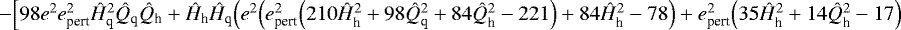 $-\Big[98e^2e_{\textrm{pert}}^2\hat{H}_{\textrm{q}}^2\hat{Q}_{\textrm{q}}\hat{Q}_{\textrm{h}}&#x002B;\hat{H}_{\textrm{h}}\hat{H}_{\textrm{q}}\Big(e^2\Big(e_{\textrm{pert}}^2\Big(210\hat{H}_{\textrm{h}}^2&#x002B;98\hat{Q}_{\textrm{q}}^2&#x002B;84\hat{Q}_{\textrm{h}}^2-221\Big)&#x002B;84\hat{H}_{\textrm{h}}^2-78\Big)&#x002B;e_{\textrm{pert}}^2\Big(35\hat{H}_{\textrm{h}}^2&#x002B;14\hat{Q}_{\textrm{h}}^2-17\Big)$