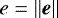 \begin{equation*} e=\lVert{\bm e}\rVert \end{equation*}