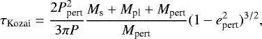 \begin{equation*}\tau_{\textrm{Kozai}}=\frac{2P_{\textrm{pert}}^2}{3\pi{}P}\frac{M_{\textrm{s}}&#x002B;M_{\textrm{pl}}&#x002B;M_{\textrm{pert}}}{M_{\textrm{pert}}}(1-e_{\textrm{pert}}^2)^{3/2}, \end{equation*}
