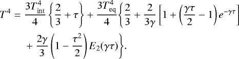 \begin{align*}T^4=\;&\frac{3T_{\rm{int}}^4}{4}\left\{\frac{2}{3}&#x002B;\tau\right\}&#x002B;\frac{3T_{\rm{eq}}^4}{4}\Bigg\{\frac{2}{3}&#x002B;\frac{2}{3\gamma}\left[1&#x002B;\left(\frac{\gamma\tau}{2}-1\right)e^{-\gamma\tau}\right] \nonumber \\ & &#x002B;\frac{2\gamma}{3}\left(1-\frac{\tau^2}{2}\right)E_2(\gamma\tau)\Bigg\}. \end{align*}