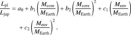 \begin{align*}\frac{L_{\textrm{pl}}}{L_{\rm{jup}}}=\;&a_0&#x002B;b_1\left(\frac{M_{\rm{core}}}{M_{\rm{Earth}}}\right)&#x002B;b_2\left(\frac{M_{\rm{core}}}{M_{\rm{Earth}}}\right)^2&#x002B;c_1\left(\frac{M_{\rm{env}}}{M_{\rm{Earth}}}\right) \\ & &#x002B; c_2\left(\frac{M_{\rm{env}}}{M_{\rm{Earth}}}\right)^2. \nonumber \end{align*}