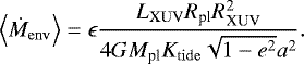\begin{equation*}\Big\langle{\dot{M}_{\rm{env}}}\Big\rangle=\epsilon\frac{L_{\rm{XUV}}R_{\textrm{pl}}R_{\textrm{XUV}}^2}{4GM_{\textrm{pl}}K_{\rm{tide}}\sqrt{1-e^2}a^2}. \end{equation*}