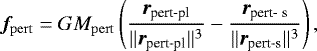\begin{equation*}{{\bm f}_{\rm{pert}}}=GM_{\rm{pert}}\left(\frac{{{\bm r}_{\textrm{pert-pl}}}}{\lVert{{\bm r}_{\textrm{pert-pl}}}\rVert^3}-\frac{{{\bm r}_{\textrm{{pert- s}}}}}{\lVert{{\bm r}_{\textrm{{pert-s}}}}\rVert^3}\right), \end{equation*}
