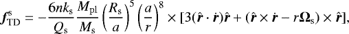 \begin{equation*}{{\bm f}_{\textrm{TD}}^{\textrm{s}}}=-\frac{6nk_{\rm{s}}}{Q_{\rm{s}}}\frac{M_{\rm{pl}}}{M_{\rm{s}}}\left(\frac{R_{\rm{s}}}{a}\right)^5\left(\frac{a}{r}\right)^8\times[3(\hat{{\bm r}}\cdot\dot{{\bm r}})\hat{{\bm r}}&#x002B;(\hat{{\bm r}}\times\dot{{\bm r}}-r{\mathbf{\Omega}_{\textrm{s}}})\times\bm{\hat{r}}], \end{equation*}