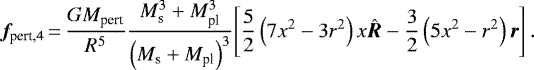 \begin{equation*}{{\bm f}_{\textrm{pert,4}}}\,{=}\,\frac{GM_{\textrm{pert}}}{R^5}\frac{M_{\textrm{s}}^3&#x002B;M_{\textrm{pl}}^3}{\left(M_{\textrm{s}}&#x002B;M_{\textrm{pl}}\right)^3}\!\left[\frac{5}{2}\left(7x^2-3r^2\right)x\hat{{\bm R}}-\frac{3}{2}\left(5x^2-r^2\right){\bm r}\right]. \end{equation*}