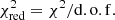 $ \chi^2_{\rm red}=\chi^2/{\rm d.o.f.} $