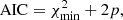$$ \begin{aligned} \mathrm{AIC}=\chi _{\rm min}^2+2p, \end{aligned} $$