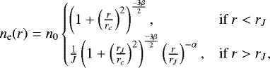 \begin{equation*} n_{\textrm{e}} (r) = n_0 \begin{cases} \left(1 &#x002B; \left(\frac{r}{r_c}\right)^2 \right)^{\frac{-3 \beta}{2}}, & \text{if}\ r < r_{J} \\ \frac{1}{J}\left(1 &#x002B; \left(\frac{r_J}{r_c}\right)^2 \right)^{\frac{-3 \beta}{2}} \left(\frac{r}{r_J}\right)^{-\alpha}, & \text{if}\ r > r_{J}, \end{cases}\end{equation*}
