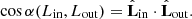 $$ \begin{aligned} \cos \alpha ({L_{{\rm{in}}}},{L_{{\rm{out}}}}) = {{\hat{\bf L}}_{{\rm{in}}}} \cdot {{\hat{\bf L}}_{{\rm{out}}}}. \end{aligned} $$