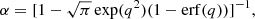 $$ \begin{aligned} \alpha = [1 -\sqrt{\pi } \exp (q^2) (1- \mathrm{erf}(q))]^{-1}, \end{aligned} $$