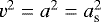 $v^2 = a^2 = a_{\textrm{s}}^2$