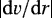 $\left|{\mathrm{d} v}/{\mathrm{d} r}\right|$