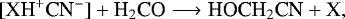 \begin{equation*} [\textrm{XH}^&#x002B;\textrm{CN}^-] &#x002B; \textrm{H}_2\textrm{CO} \longrightarrow {\textrm{HOCH}}_2\textrm{CN} &#x002B; \textrm{X},\end{equation*}