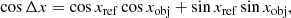$$ \begin{aligned}&\cos \Delta x = \cos x_{\rm ref} \cos x_{\rm obj} + \sin x_{\rm ref} \sin x_{\rm obj}, \end{aligned} $$