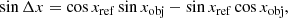 $$ \begin{aligned}&\sin \Delta x = \cos x_{\rm ref} \sin x_{\rm obj} - \sin x_{\rm ref} \cos x_{\rm obj}, \end{aligned} $$