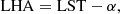 $$ \begin{aligned} \mathrm{LHA} = \mathrm{LST} - \alpha , \end{aligned} $$