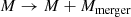 $$ \begin{aligned}&M \rightarrow M + M_{\rm merger}\end{aligned} $$