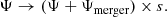 $$ \begin{aligned}&\Psi \rightarrow (\Psi + \Psi _{\rm merger})\times s. \end{aligned} $$