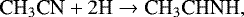 \begin{equation*} {\textrm{CH}_{3}\textrm{CN}}&#x002B;2\textrm{H} \rightarrow {\textrm{CH}_3\textrm{CHNH}} ,\end{equation*}