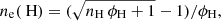 $$ \begin{aligned} n_{\rm e}(\text{ H}) = (\sqrt{n_{\rm H} \,\phi _{\rm H} + 1}-1)/\phi _{\rm H} \text{,} \end{aligned} $$