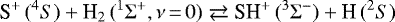 \begin{equation*}\textrm{S}^&#x002B;\,(^4{{S}}) &#x002B; \textrm{H}_2\,(^1\Sigma^&#x002B;, \nu\,{=}\,0) \rightleftarrows {\textrm{SH}}^&#x002B;\,(^3\Sigma^-) &#x002B; \textrm{H}\,(^2{{S}}) \end{equation*}