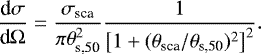 \begin{equation*}\frac{\textrm{d}\sigma}{\textrm{d}\Omega} = \frac{\sigma_{\textrm{sca}}}{\pi \theta^2_{\textrm{s,50}}} \frac{1}{\left[1&#x002B;(\theta_{\textrm{sca}} / \theta_{\textrm{s,50}})^2\right]^2} .\end{equation*}