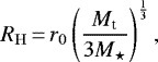 \begin{equation*} R_{\mathrm{H}}\,{=}\,r_0 \left (\frac{M_{\textrm{t}}}{3M_{\star}} \right)^{\frac{1}{3}}, \end{equation*}