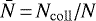 $\bar{N}\,{=}\,N_{\mathrm{coll}} / N$
