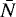 $\bar{N}$