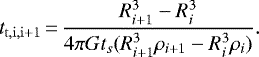\begin{equation*} t_{\mathrm{t,i,i&#x002B;1}}\,{=}\,\frac{R_{i &#x002B; 1}^3 - R_i^3}{4 \pi G t_s (R_{i &#x002B; 1}^3 \rho_{i &#x002B; 1} - R_i^3 \rho_i)}.\end{equation*}