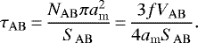 \begin{equation*}\tau_{\mathrm{AB}}\,{=}\,\frac{N_{\mathrm{AB}} \pi a_{\mathrm{m}}^{2}}{S_{\mathrm{AB}}}\,{=}\,\frac{3 f V_{\mathrm{AB}}}{4 a_{\mathrm{m}} S_{\mathrm{AB}}}. \end{equation*}