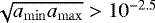 $\sqrt{a_{\mathrm{min}} a_{\mathrm{max}}} > 10^{-2.5}$
