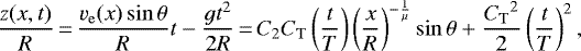 \begin{equation*}\frac{z(x,t)}{R}\,{=}\,\frac{v_{\mathrm{e}}(x) \sin\theta}{R} t - \frac{gt^2}{2R} \,{=}\,C_2 C_{\mathrm{T}} \left(\frac{t}{T}\right) \left(\frac{x}{R}\right)^{-\frac{1}{\mu}} \sin\theta &#x002B; \frac{{C_{\mathrm{T}}}^2}{2} \left(\frac{t}{T} \right)^2, \end{equation*}