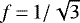 $f\,{=}\,1/\sqrt{3}$