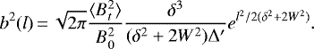\begin{equation*}b^{2}(l)\,{=}\,\sqrt{2\pi} \frac{\langle B_{t}^{2} \rangle}{B_{0}^{2}} \frac{\delta^{3}}{(\delta^{2}+2W^{2})\Delta&#x0027;} e^{l^{2}/2(\delta^{2} + 2W^{2})}. \end{equation*}