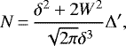 \begin{equation*} N\,{=}\,\frac{\delta^{2} + 2W^{2} }{\sqrt{2 \pi} \delta ^{3}} \Delta&#x0027;, \end{equation*}