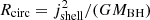 $ R_\mathrm{circ} = j_\mathrm{shell}^2 / (G M_\mathrm{BH}) $