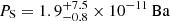 $ P_{\mathrm{S}}={1.9}_{-0.8}^{+7.5}\times{10}^{-11}\,\mathrm{Ba} $