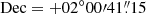 $ \mathrm{Dec}=+02{^{\circ}}00{\prime}41{{\overset{\prime\prime}{.}}}15 $