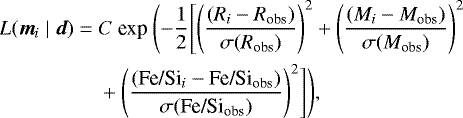 \begin{align*}L({\bm m}_{i} \mid {\bm d}) = \;& C \ \textrm{exp} \ \Biggl(-\frac{1}{2} \Biggl[ \left(\frac{(R_{i}-R_{\textrm{obs}})}{\sigma(R_{\textrm{obs}})}\right)^{2} &#x002B; \left(\frac{(M_{i}-M_{\textrm{obs}})}{\sigma(M_{\textrm{obs}})} \right)^{2}\nonumber\\ &&#x002B; \left(\frac{(\textrm{Fe/Si}_{i}-{\textrm{Fe/Si}_{\textrm{obs}}})}{\sigma({\textrm{Fe/Si}_{\textrm{obs}}})} \right)^{2} \Biggr] \Biggr), \end{align*}