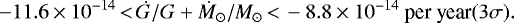 \begin{equation*} -11.6\times 10^{-14}\,{<}\,\dot G/G &#x002B; \dot M_{\odot}/M_{\odot}\,{<}\,-8.8\times 10^{-14}\ \text{per year} (3\sigma).\end{equation*}