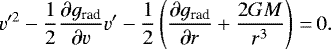 \begin{equation*} v&#x0027;^2-\frac{1}{2} \frac{\partial g_{\textrm{rad}}}{\partial v}v&#x0027;-\frac{1}{2} \left({\frac{\partial g_{\textrm{rad}}}{\partial r}&#x002B;\frac{2GM}{r^3}}\right)\,{=}\,0.\end{equation*}